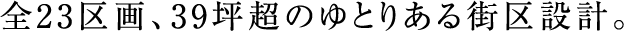 全23区画、39坪超のゆとりある街区設計